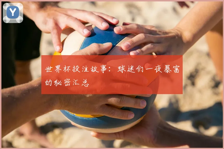 世界杯投注故事：球迷们一夜暴富的秘密汇总