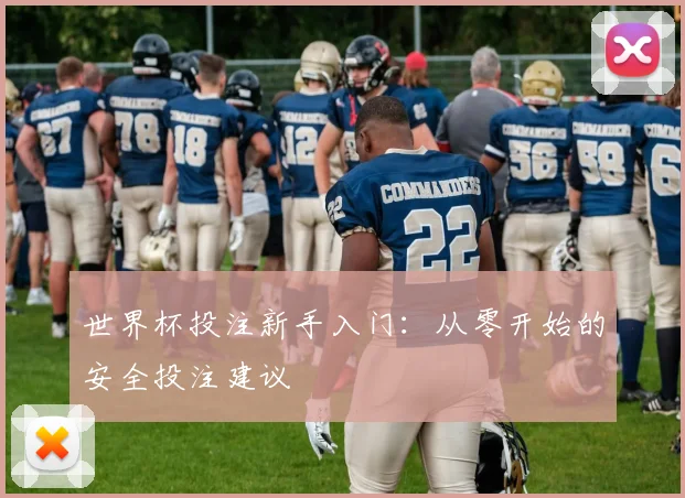 世界杯投注新手入门：从零开始的安全投注建议